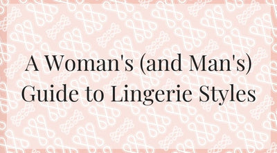 A Woman's (and Man's) Guide to Lingerie Styles