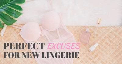 Perfect Excuses for New Lingerie